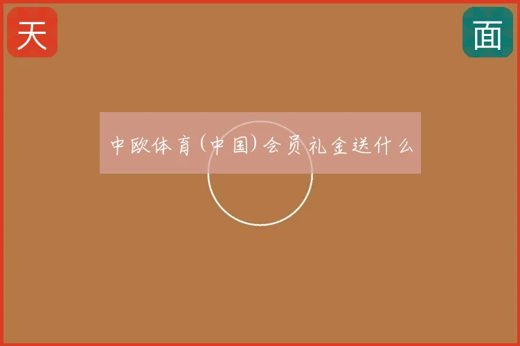 中欧体育(中国)会员礼金送什么