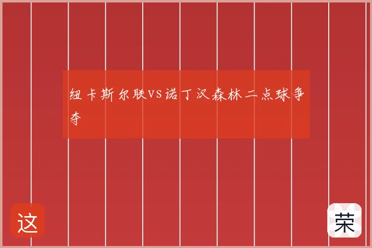纽卡斯尔联vs诺丁汉森林二点球争夺