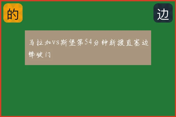 马拉加vs斯堡第54分钟新援直塞边锋破门