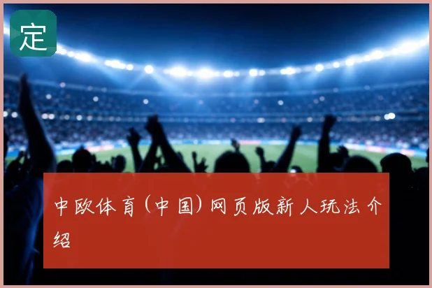 中欧体育(中国)网页版新人玩法介绍