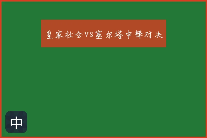 皇家社会vs塞尔塔中锋对决